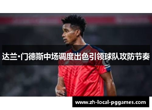 达兰·门德斯中场调度出色引领球队攻防节奏